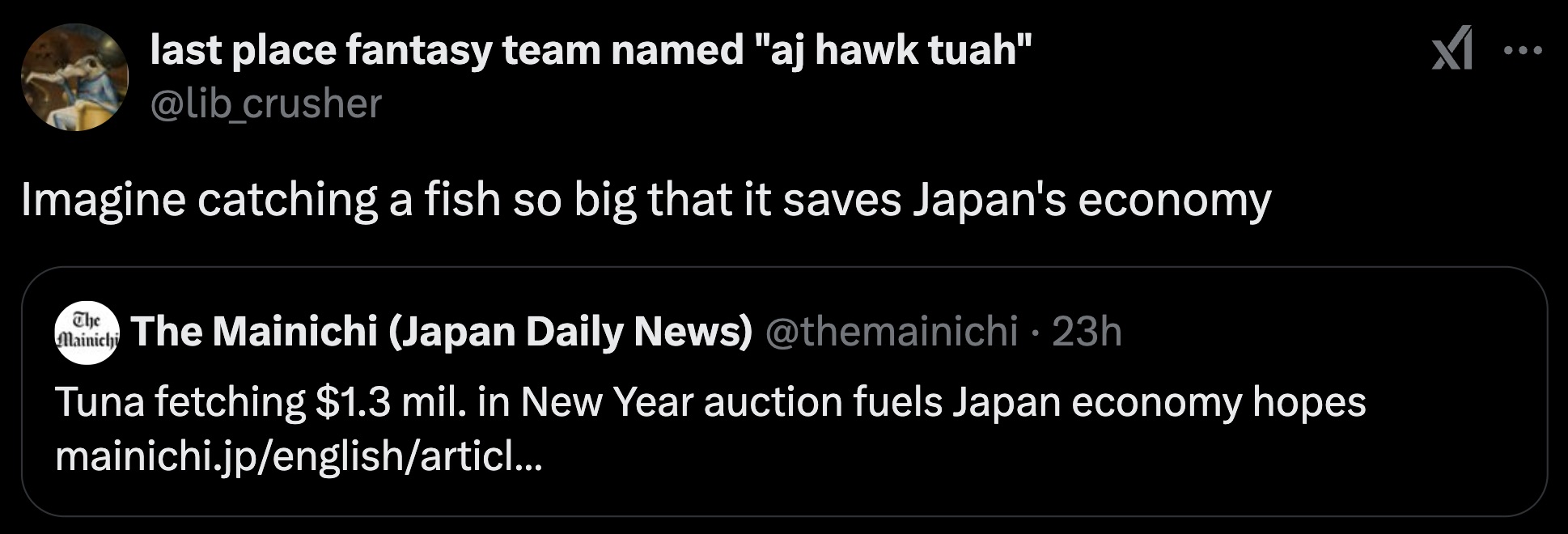 screenshot - last place fantasy team named "aj hawk tuah" Imagine catching a fish so big that it saves Japan's economy The Ellainichi The Mainichi Japan Daily News 23h Tuna fetching $1.3 mil. in New Year auction fuels Japan economy hopes mainichi.jpenglis